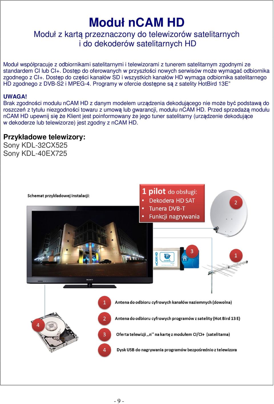 Dostęp do części kanałów SD i wszystkich kanałów HD wymaga odbiornika satelitarnego HD zgodnego z DVB-S2 i MPEG-4. Programy w ofercie dostępne są z satelity HotBird 13E UWAGA!