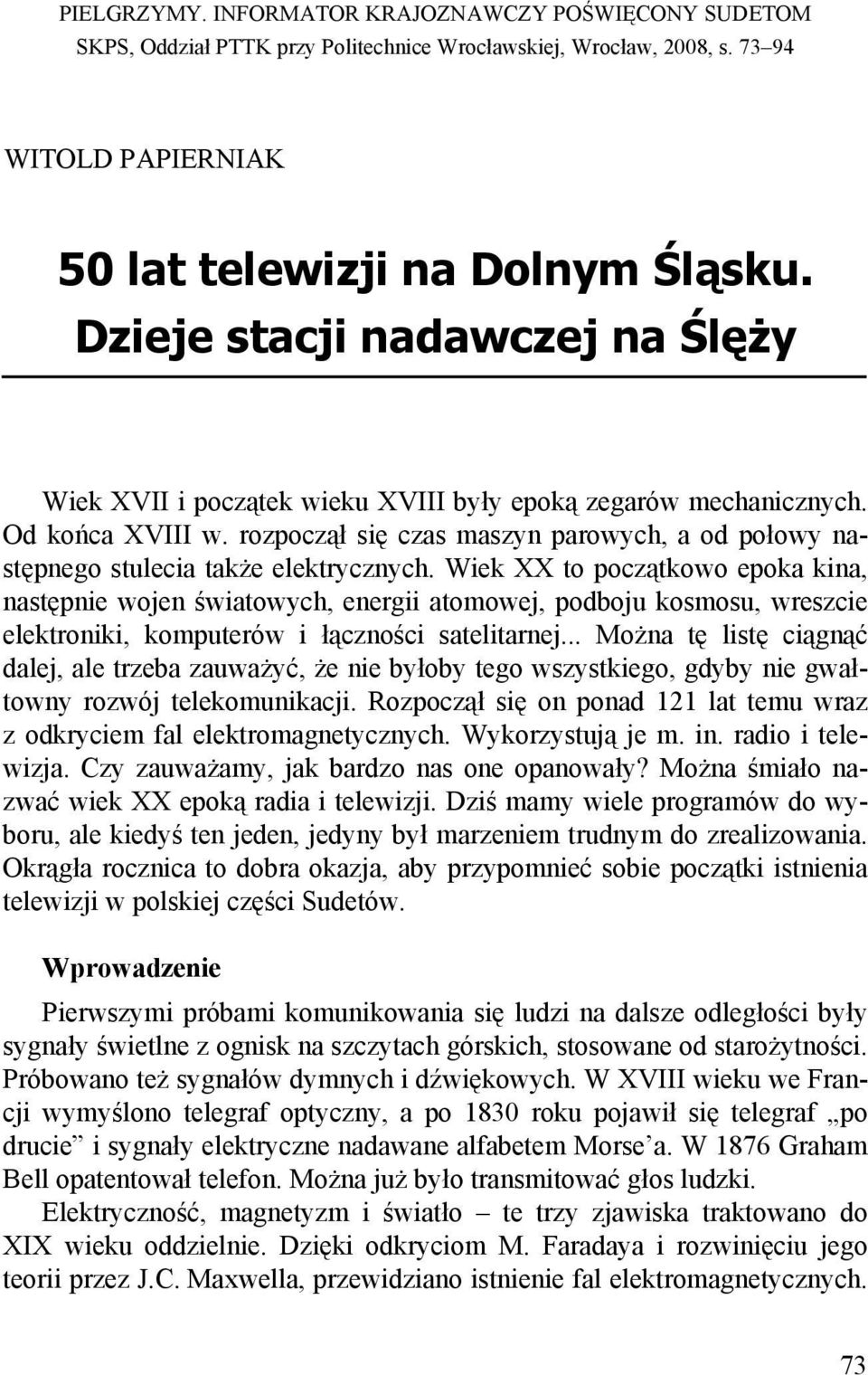 rozpoczął się czas maszyn parowych, a od połowy następnego stulecia także elektrycznych.