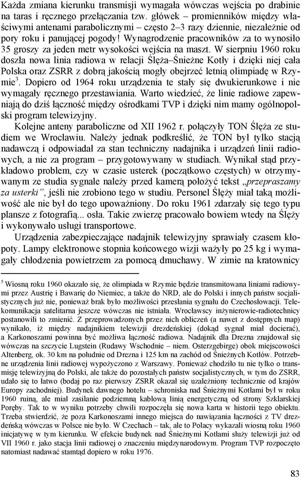 Wynagrodzenie pracowników za to wynosiło 35 groszy za jeden metr wysokości wejścia na maszt.