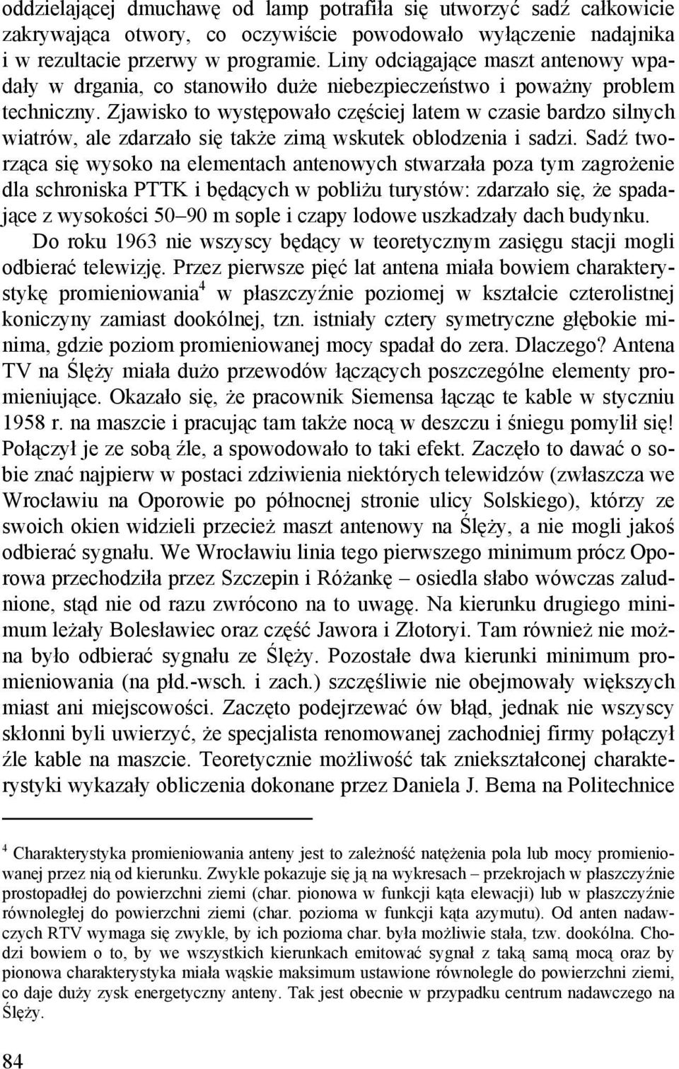 Zjawisko to występowało częściej latem w czasie bardzo silnych wiatrów, ale zdarzało się także zimą wskutek oblodzenia i sadzi.