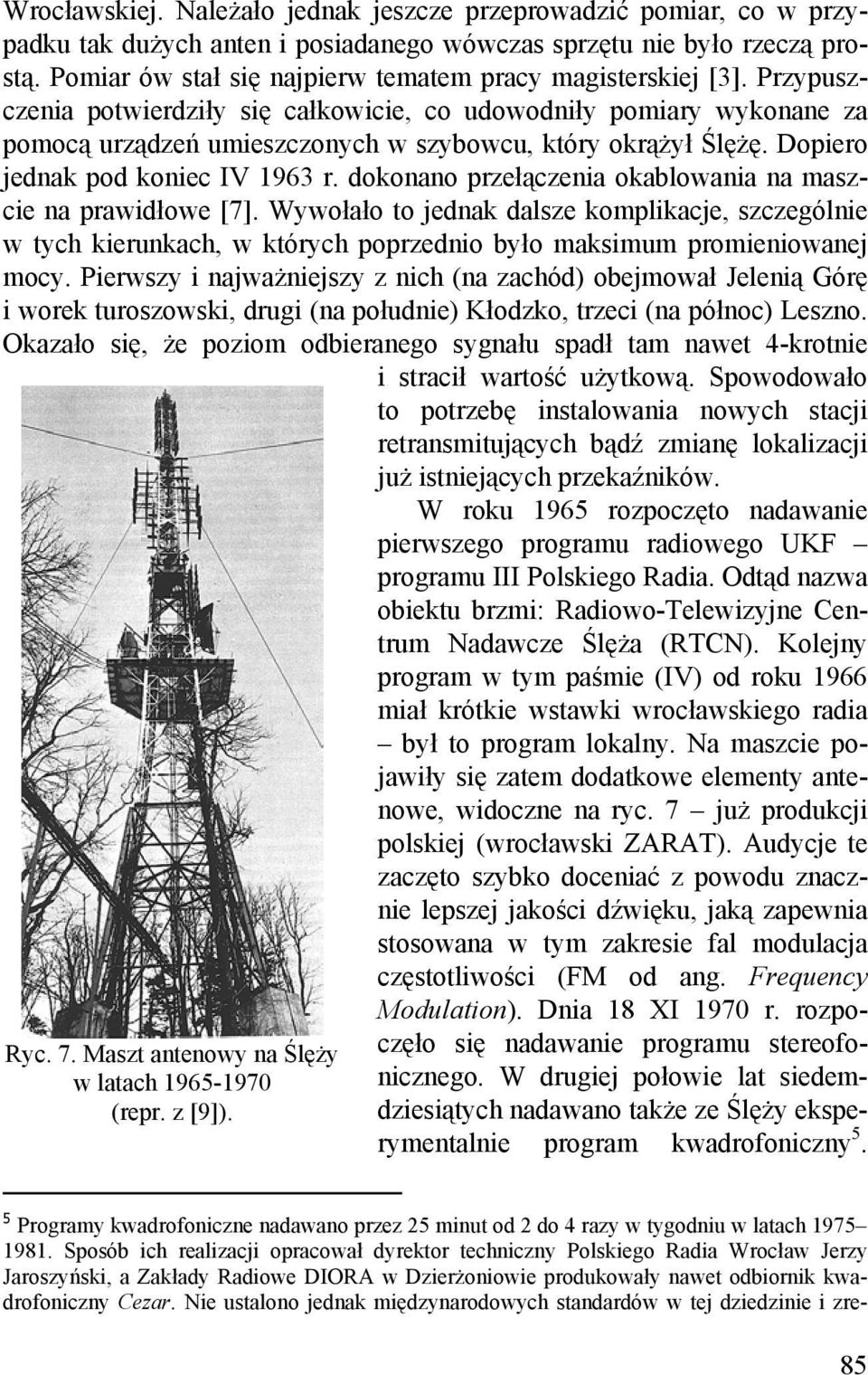 Przypuszczenia potwierdziły się całkowicie, co udowodniły pomiary wykonane za pomocą urządzeń umieszczonych w szybowcu, który okrążył Ślężę. Dopiero jednak pod koniec IV 1963 r.