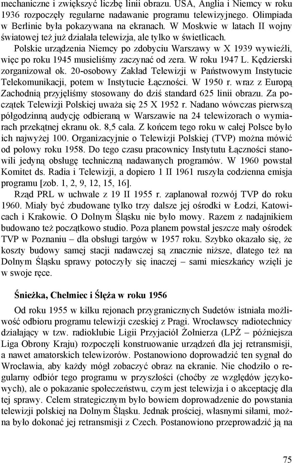 Polskie urządzenia Niemcy po zdobyciu Warszawy w X 1939 wywieźli, więc po roku 1945 musieliśmy zaczynać od zera. W roku 1947 L. Kędzierski zorganizował ok.