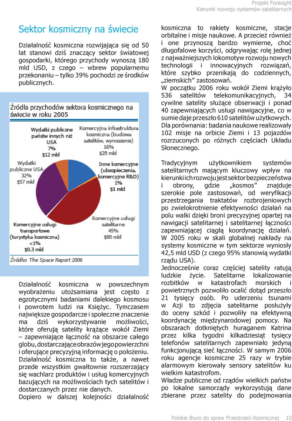 Tymczasem największe gospodarcze i społeczne znaczenie ma dziś wykorzystywanie możliwości, które oferują satelity krążące wokół Ziemi zapewniające łączność na obszarze całego globu, dostarczające