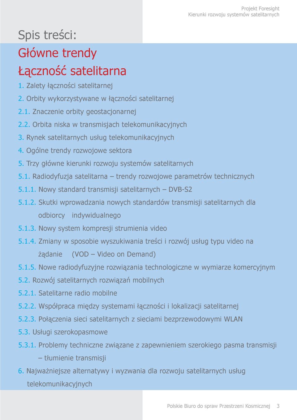 Radiodyfuzja satelitarna trendy rozwojowe parametrów technicznych 5.1.1. Nowy standard transmisji satelitarnych DVB-S2 