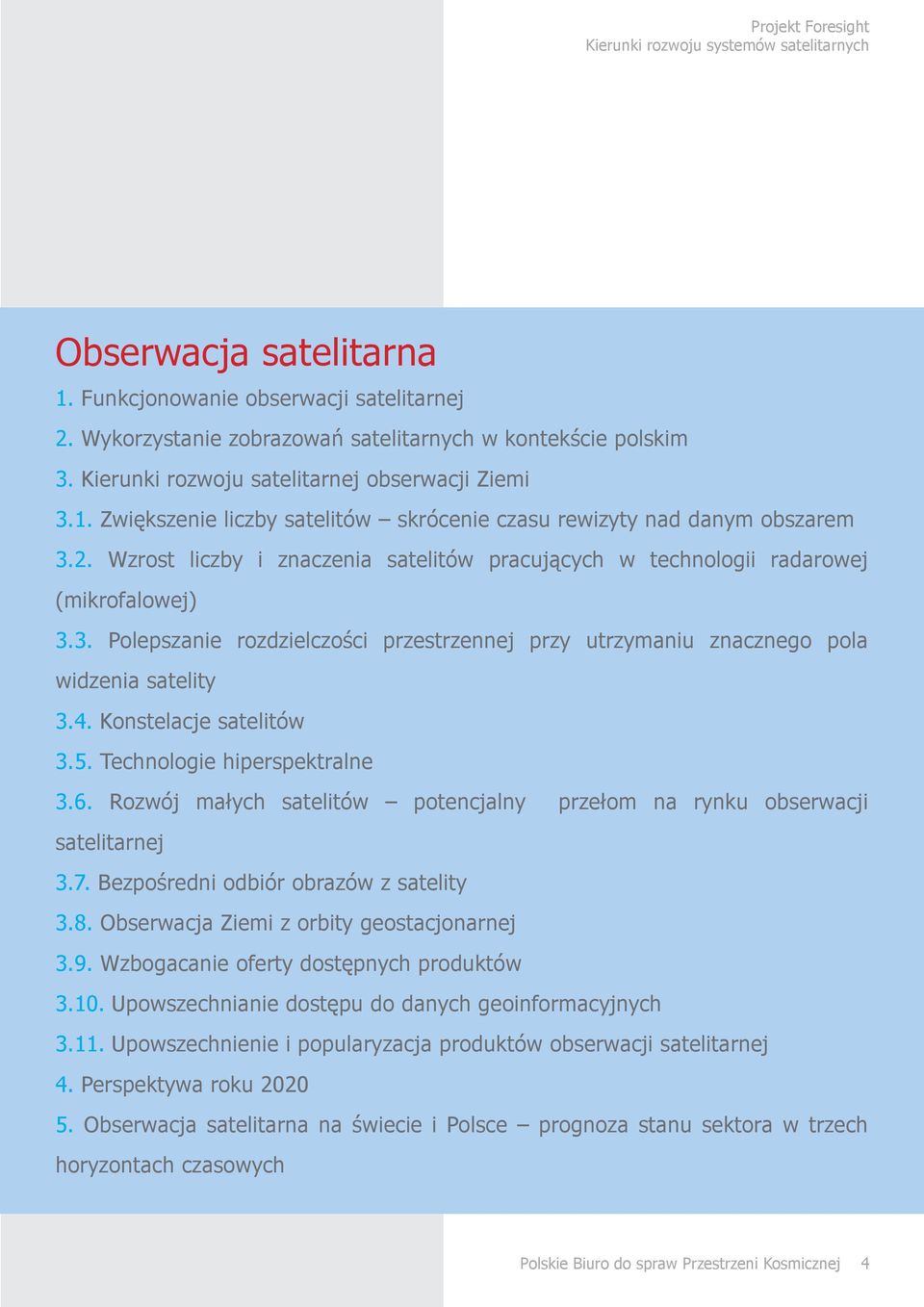 Konstelacje satelitów 3.5. Technologie hiperspektralne 3.6. Rozwój małych satelitów potencjalny przełom na rynku obserwacji satelitarnej 3.7. Bezpośredni odbiór obrazów z satelity 3.8.