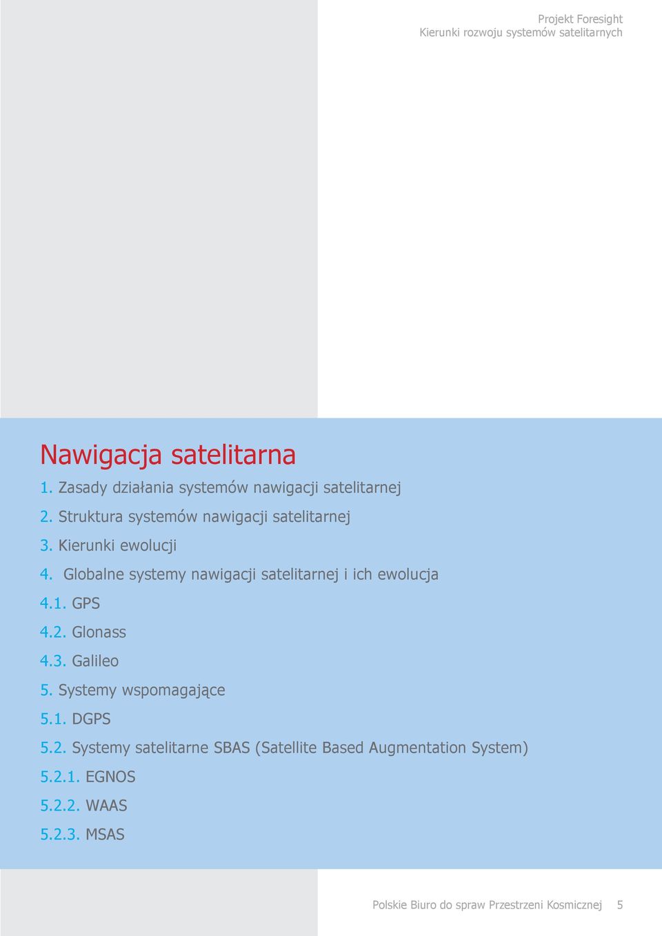 Globalne systemy nawigacji satelitarnej i ich ewolucja 4.1. GPS 4.2. Glonass 4.3. Galileo 5.