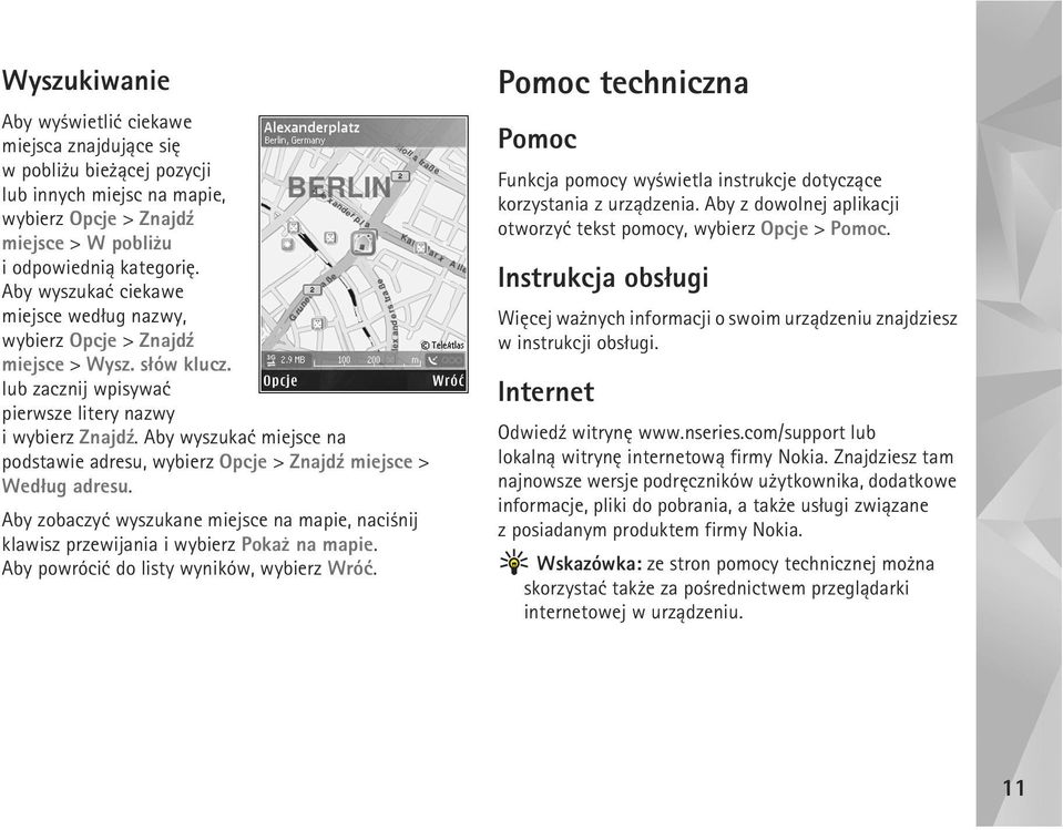 Aby wyszukaæ miejsce na podstawie adresu, wybierz Opcje > Znajd¼ miejsce > Wed³ug adresu. Aby zobaczyæ wyszukane miejsce na mapie, naci nij klawisz przewijania i wybierz Poka na mapie.