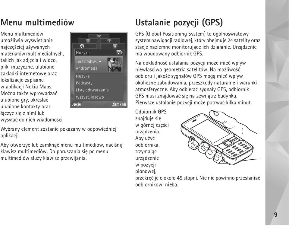 Wybrany element zostanie pokazany w odpowiedniej aplikacji. Aby otworzyæ lub zamkn±æ menu multimediów, naci nij klawisz multimediów. Do poruszania siê po menu multimediów s³u y klawisz przewijania.