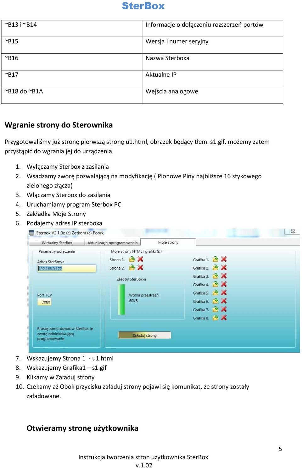 Wsadzamy zworę pozwalającą na modyfikację ( Pionowe Piny najbliższe 16 stykowego zielonego złącza) 3. Włączamy Sterbox do zasilania 4. Uruchamiamy program Sterbox PC 5. Zakładka Moje Strony 6.