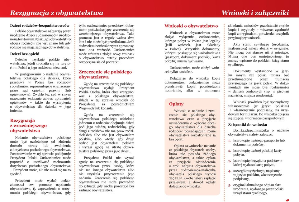 W postępowaniu o nadanie polskiego dla dziecka, które przebywa w Polsce bez rodziców i opiekunów, reprezentuje je wyznaczony przez sąd opiekun prawny (lub opiekunowie).