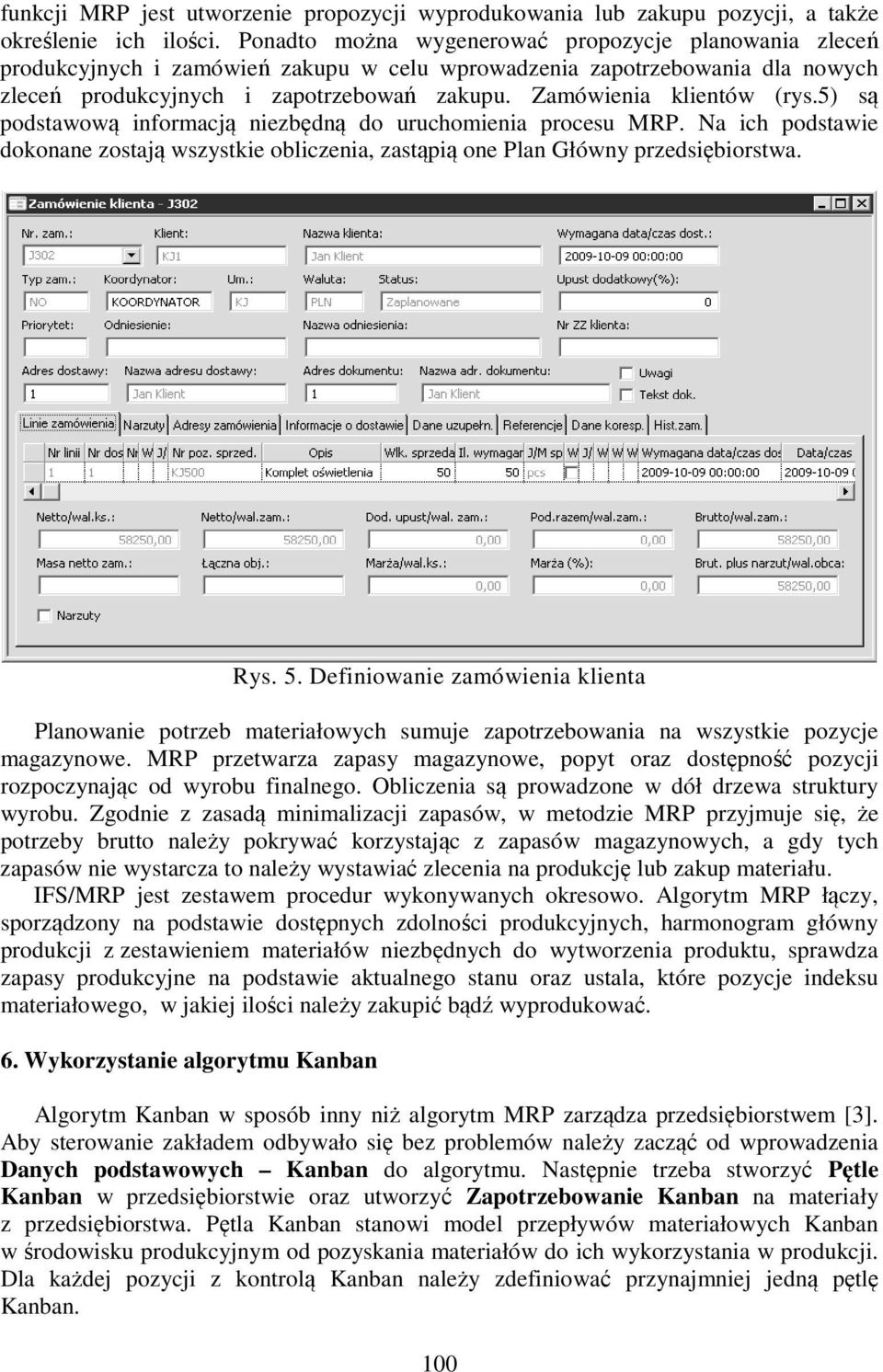 Zamówienia klientów (rys.5) są podstawową informacją niezbędną do uruchomienia procesu MRP. Na ich podstawie dokonane zostają wszystkie obliczenia, zastąpią one Plan Główny przedsiębiorstwa. Rys. 5.
