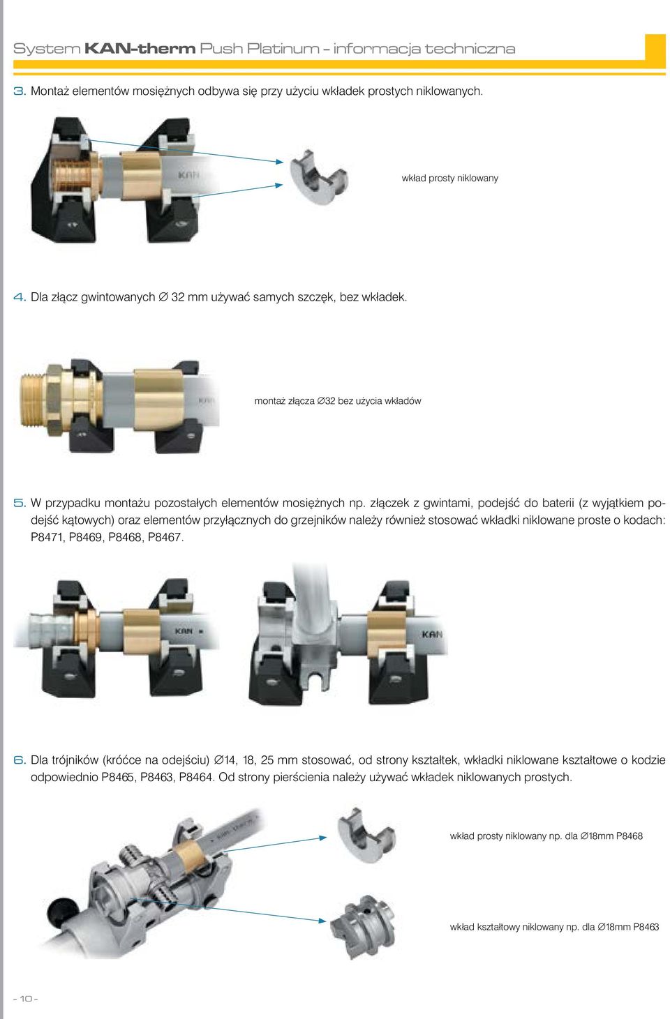 złączek z gwintami, podejść do baterii (z wyjątkiem podejść kątowych) oraz elementów przyłącznych do grzejników należy również stosować wkładki niklowane proste o kodach: P8471, P8469, P8468,