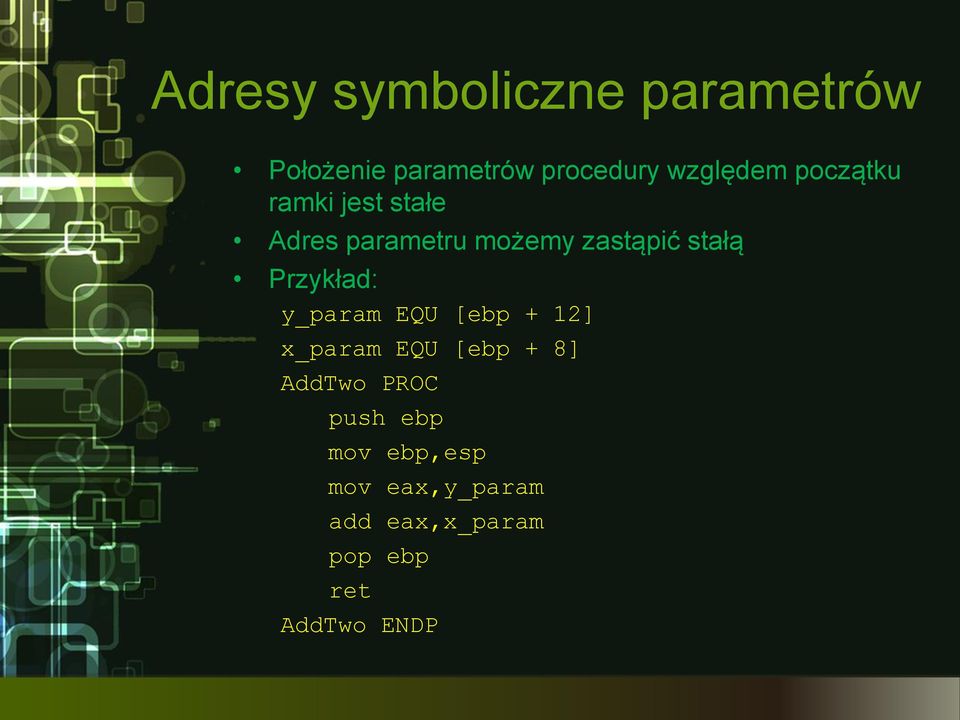 Przykład: y_param EQU [ebp + 12] x_param EQU [ebp + 8] AddTwo PROC