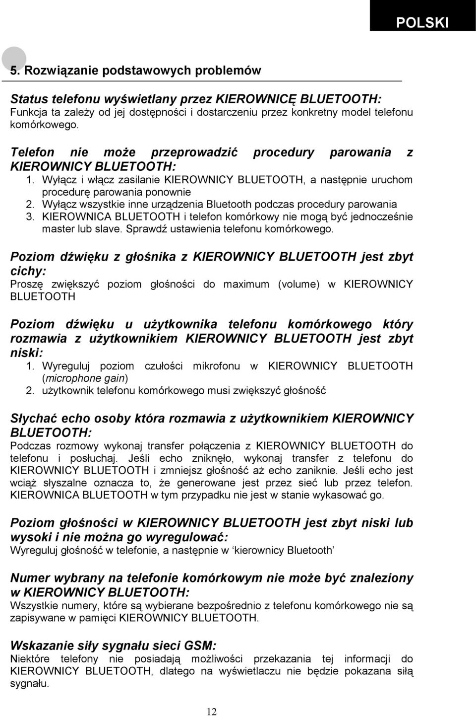 Wyłącz wszystkie inne urządzenia Bluetooth podczas procedury parowania 3. KIEROWNICA BLUETOOTH i telefon komórkowy nie mogą być jednocześnie master lub slave. Sprawdź ustawienia telefonu komórkowego.