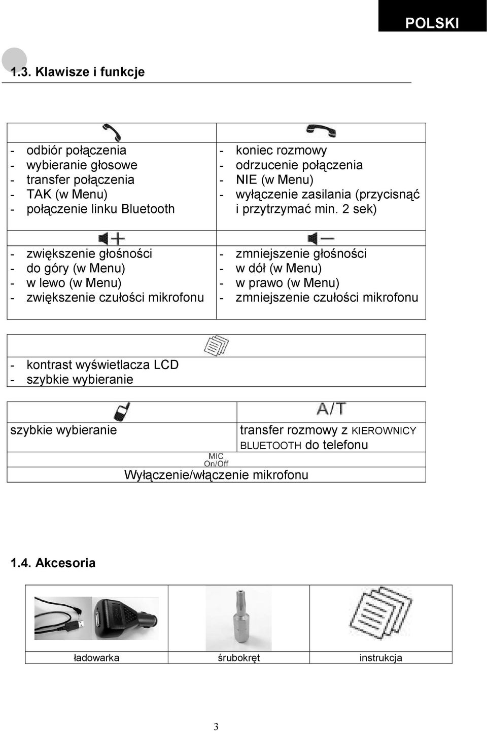 2 sek) - zwiększenie głośności - do góry (w Menu) - w lewo (w Menu) - zwiększenie czułości mikrofonu - zmniejszenie głośności - w dół (w Menu) - w prawo (w