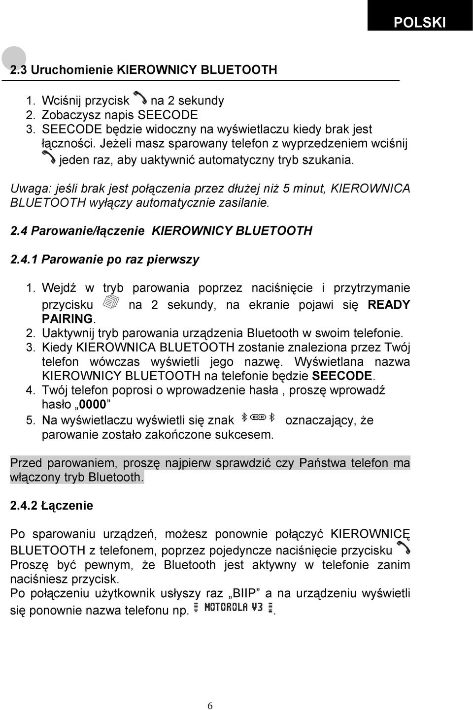 Uwaga: jeśli brak jest połączenia przez dłużej niż 5 minut, KIEROWNICA BLUETOOTH wyłączy automatycznie zasilanie. 2.4 Parowanie/łączenie KIEROWNICY BLUETOOTH 2.4.1 Parowanie po raz pierwszy 1.