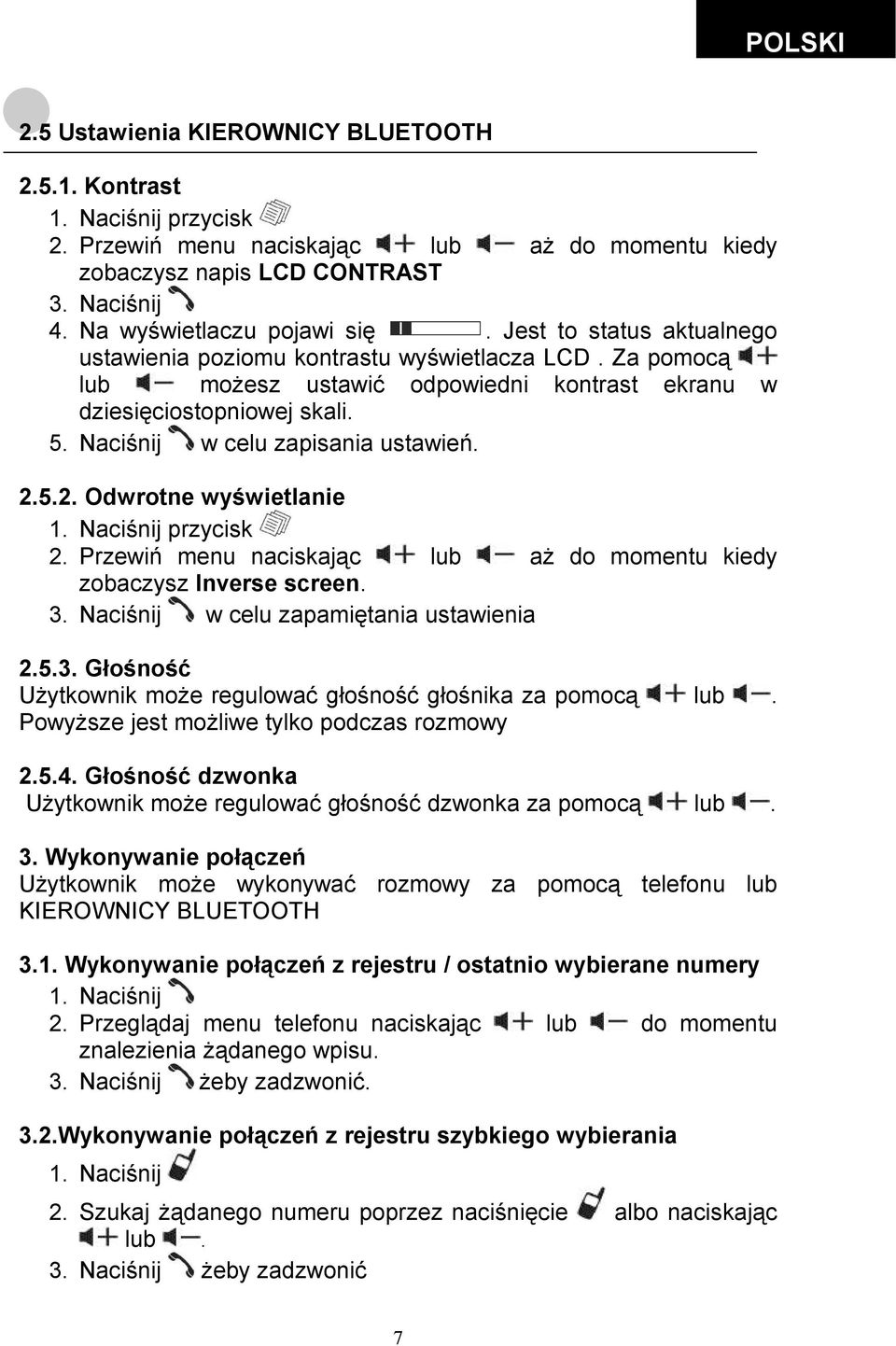 5.2. Odwrotne wyświetlanie 1. Naciśnij przycisk 2. Przewiń menu naciskając lub aż do momentu kiedy zobaczysz Inverse screen. 3. Naciśnij w celu zapamiętania ustawienia 2.5.3. Głośność Użytkownik może regulować głośność głośnika za pomocą lub.