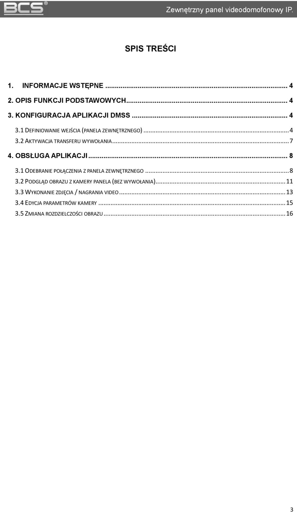 .. 7 4. OBSŁUGA APLIKACJI... 8 3.1 ODEBRANIE POŁĄCZENIA Z PANELA ZEWNĘTRZNEGO... 8 3.2 PODGLĄD OBRAZU Z KAMERY PANELA (BEZ WYWOŁANIA).