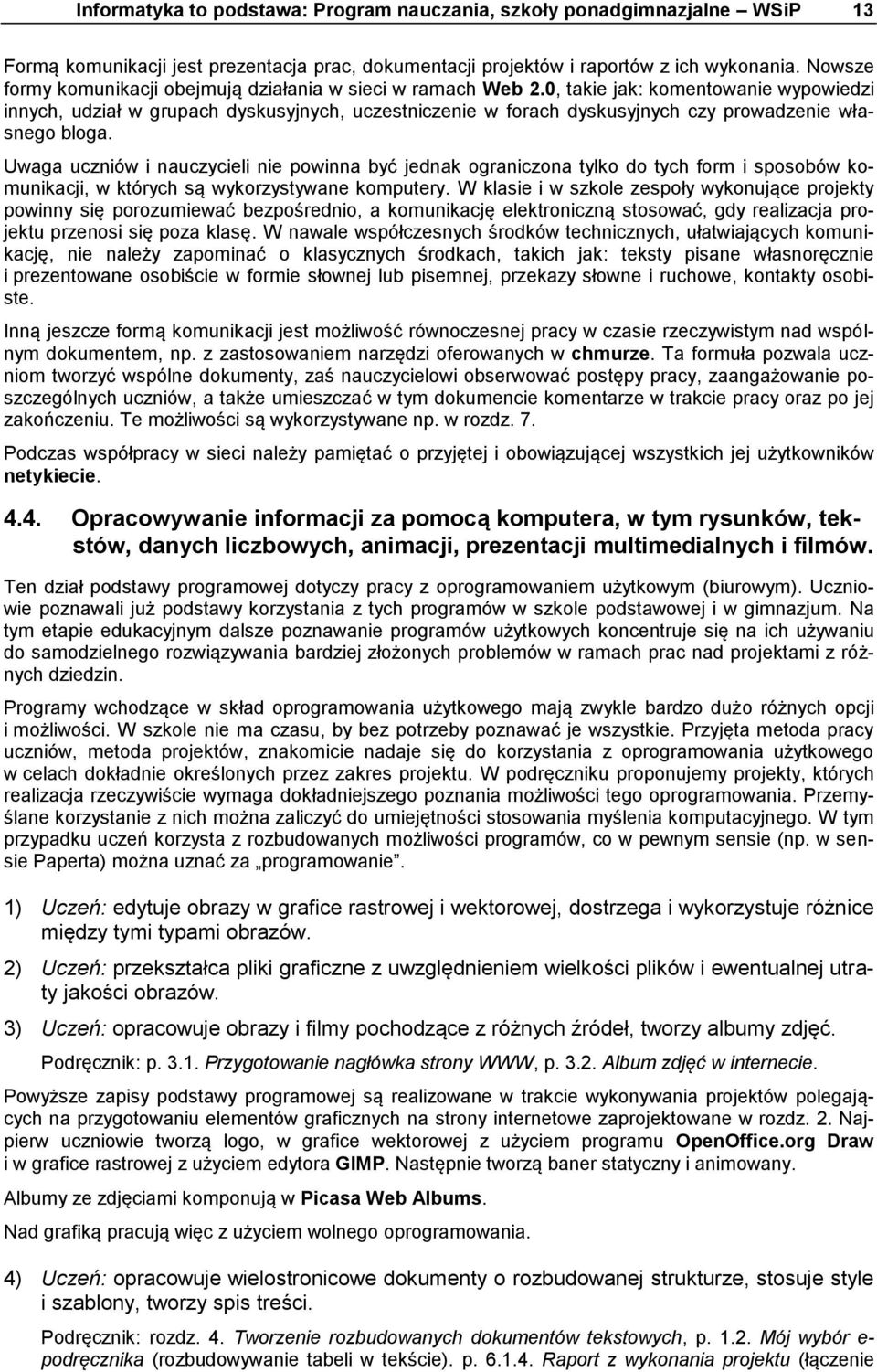 0, takie jak: komentowanie wypowiedzi innych, udział w grupach dyskusyjnych, uczestniczenie w forach dyskusyjnych czy prowadzenie własnego bloga.