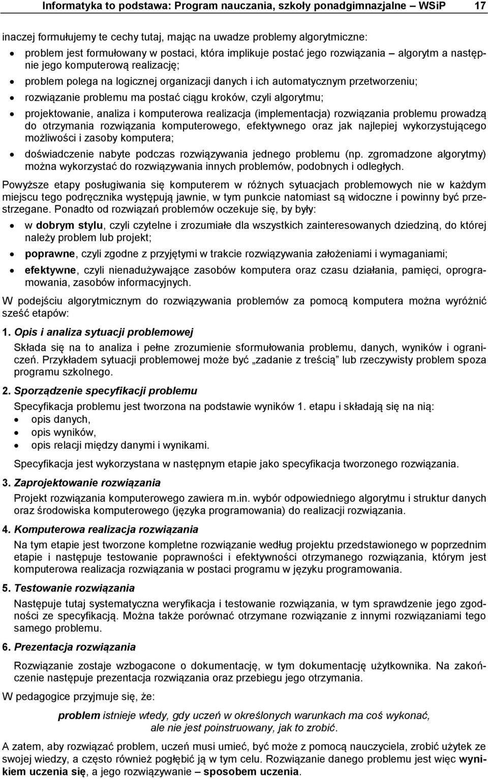 ciągu kroków, czyli algorytmu; projektowanie, analiza i komputerowa realizacja (implementacja) rozwiązania problemu prowadzą do otrzymania rozwiązania komputerowego, efektywnego oraz jak najlepiej