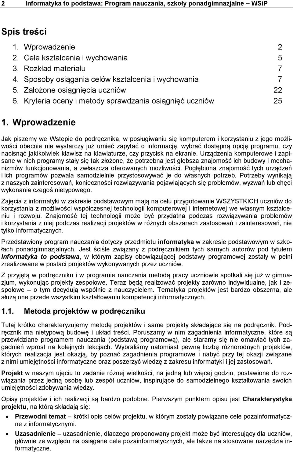 Wprowadzenie Jak piszemy we Wstępie do podręcznika, w posługiwaniu się komputerem i korzystaniu z jego możliwości obecnie nie wystarczy już umieć zapytać o informację, wybrać dostępną opcję programu,