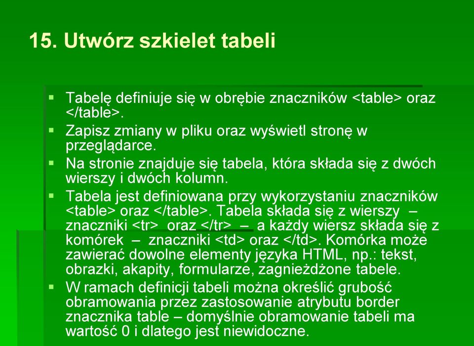 Tabela składa się z wierszy znaczniki <tr> oraz </tr> a każdy wiersz składa się z komórek znaczniki <td> oraz </td>. Komórka może zawierać dowolne elementy języka HTML, np.