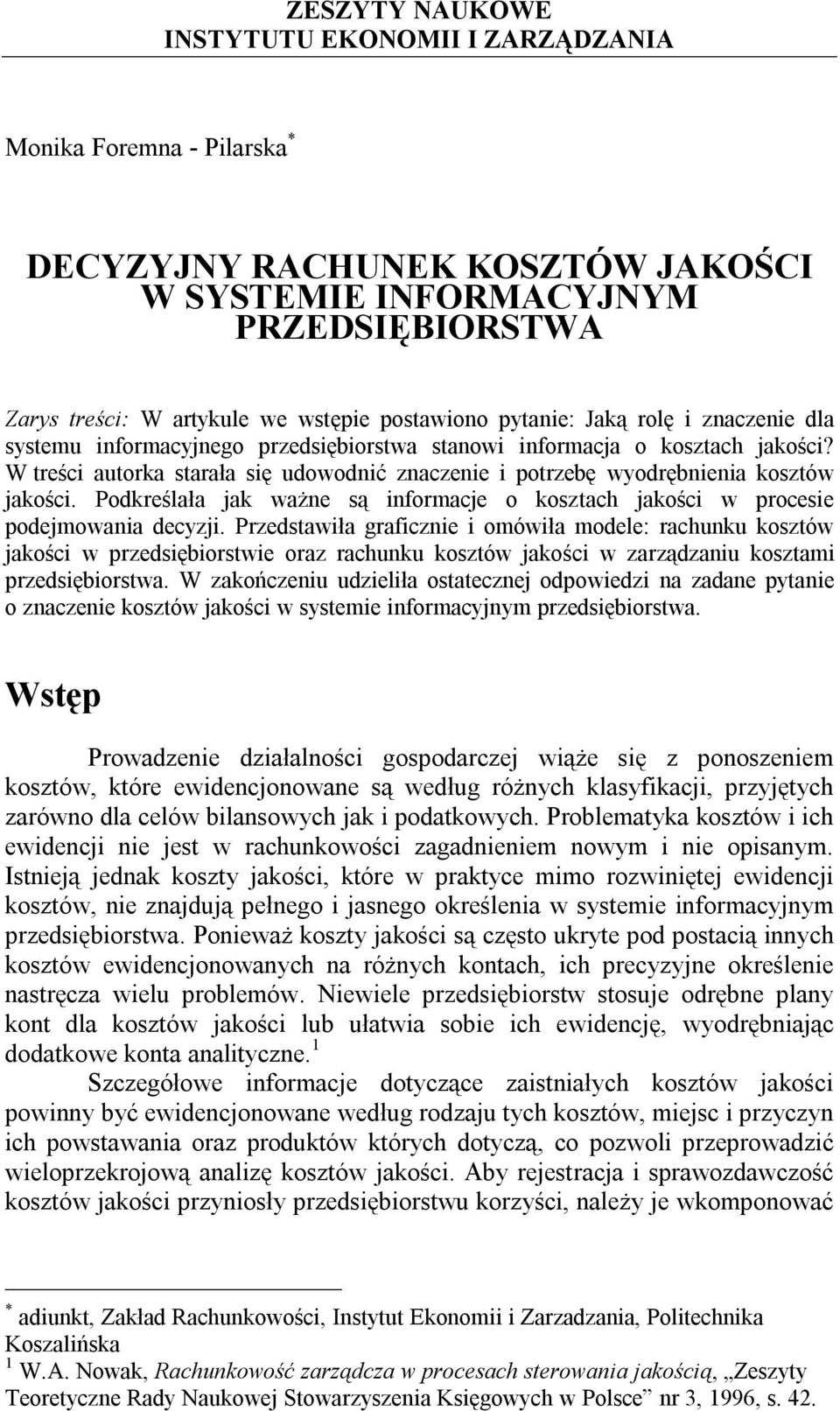 W treści autorka starała się udowodnić znaczenie i potrzebę wyodrębnienia kosztów jakości. Podkreślała jak ważne są informacje o kosztach jakości w procesie podejmowania decyzji.