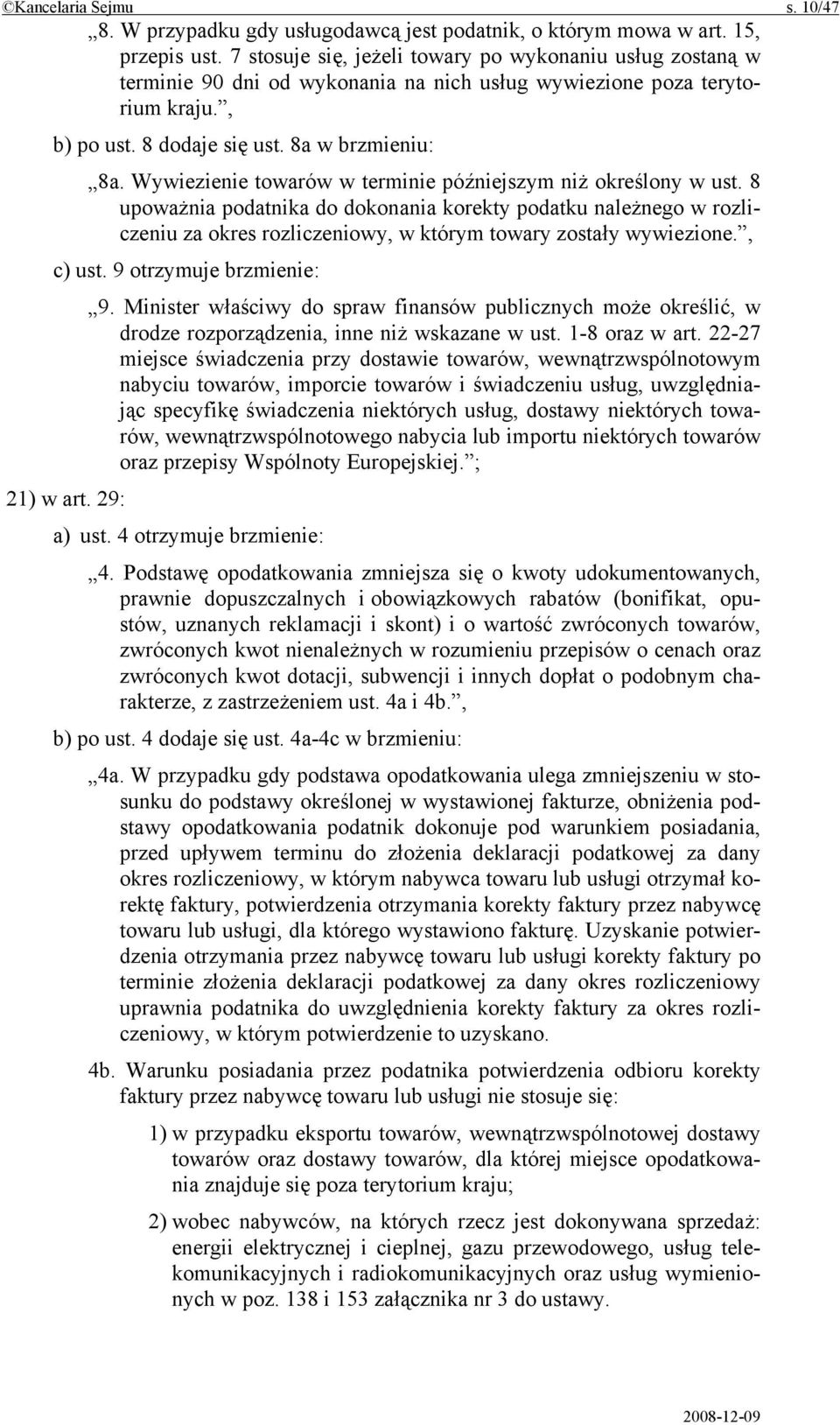 Wywiezienie towarów w terminie późniejszym niż określony w ust. 8 upoważnia podatnika do dokonania korekty podatku należnego w rozliczeniu za okres rozliczeniowy, w którym towary zostały wywiezione.