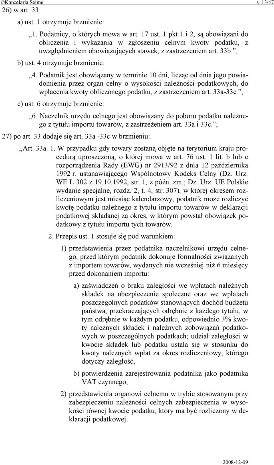 Podatnik jest obowiązany w terminie 10 dni, licząc od dnia jego powiadomienia przez organ celny o wysokości należności podatkowych, do wpłacenia kwoty obliczonego podatku, z zastrzeżeniem art.