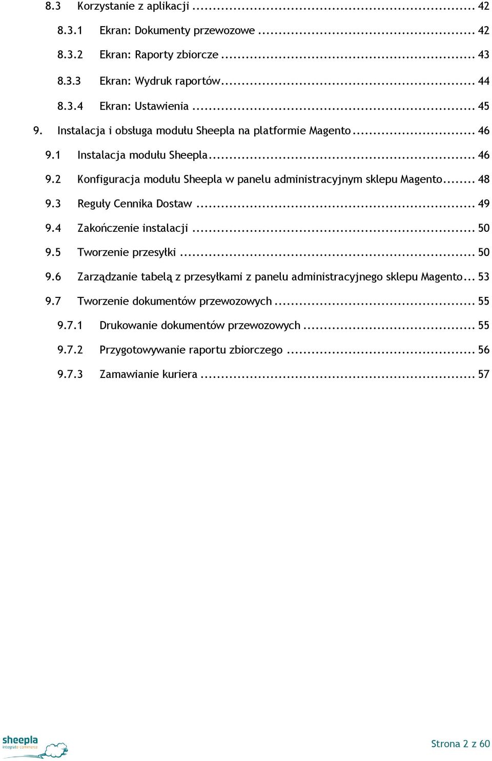 3 Reguły Cennika Dostaw... 49 9.4 Zakończenie instalacji... 50 9.5 Tworzenie przesyłki... 50 9.6 Zarządzanie tabelą z przesyłkami z panelu administracyjnego sklepu Magento... 53 9.