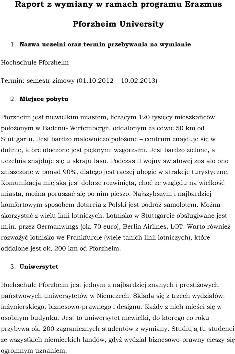 Jest bardzo malowniczo położone centrum znajduje się w dolinie, które otoczone jest pięknymi wzgórzami. Jest bardzo zielone, a uczelnia znajduje się u skraju lasu.