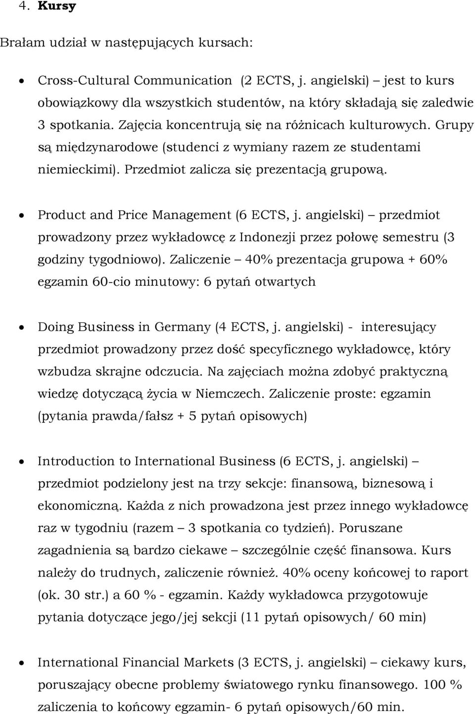 Product and Price Management (6 ECTS, j. angielski) przedmiot prowadzony przez wykładowcę z Indonezji przez połowę semestru (3 godziny tygodniowo).