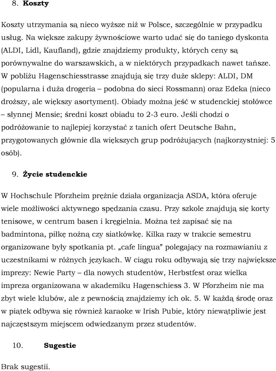 tańsze. W pobliżu Hagenschiesstrasse znajdują się trzy duże sklepy: ALDI, DM (popularna i duża drogeria podobna do sieci Rossmann) oraz Edeka (nieco droższy, ale większy asortyment).