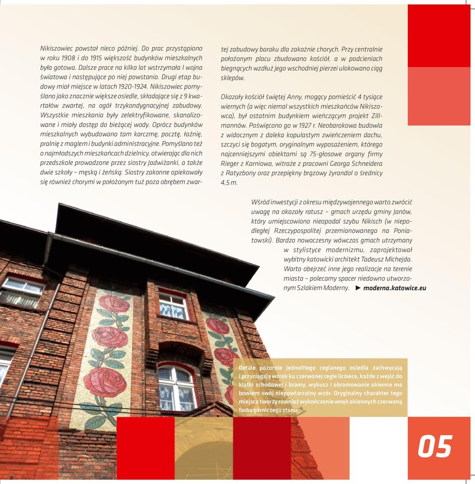 Nikiszowiec pomyślano jako znacznie większe osiedle, składające się z 9 kwartałów zwartej, na ogół trzykondygnacyjnej zabudowy.