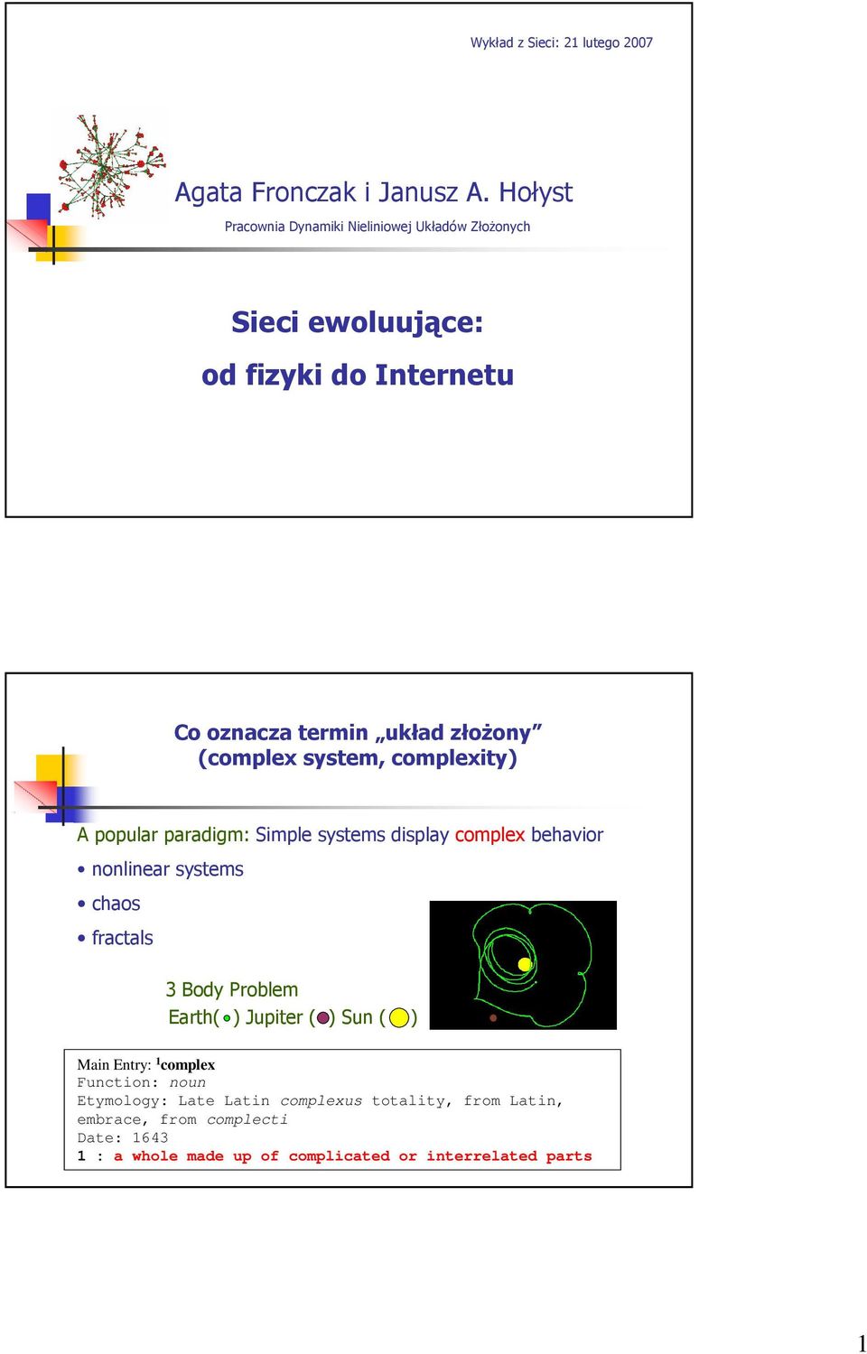 (complex system, complexity) A popular paradigm: Simple systems display complex behavior nonlinear systems chaos fractals 3 Body