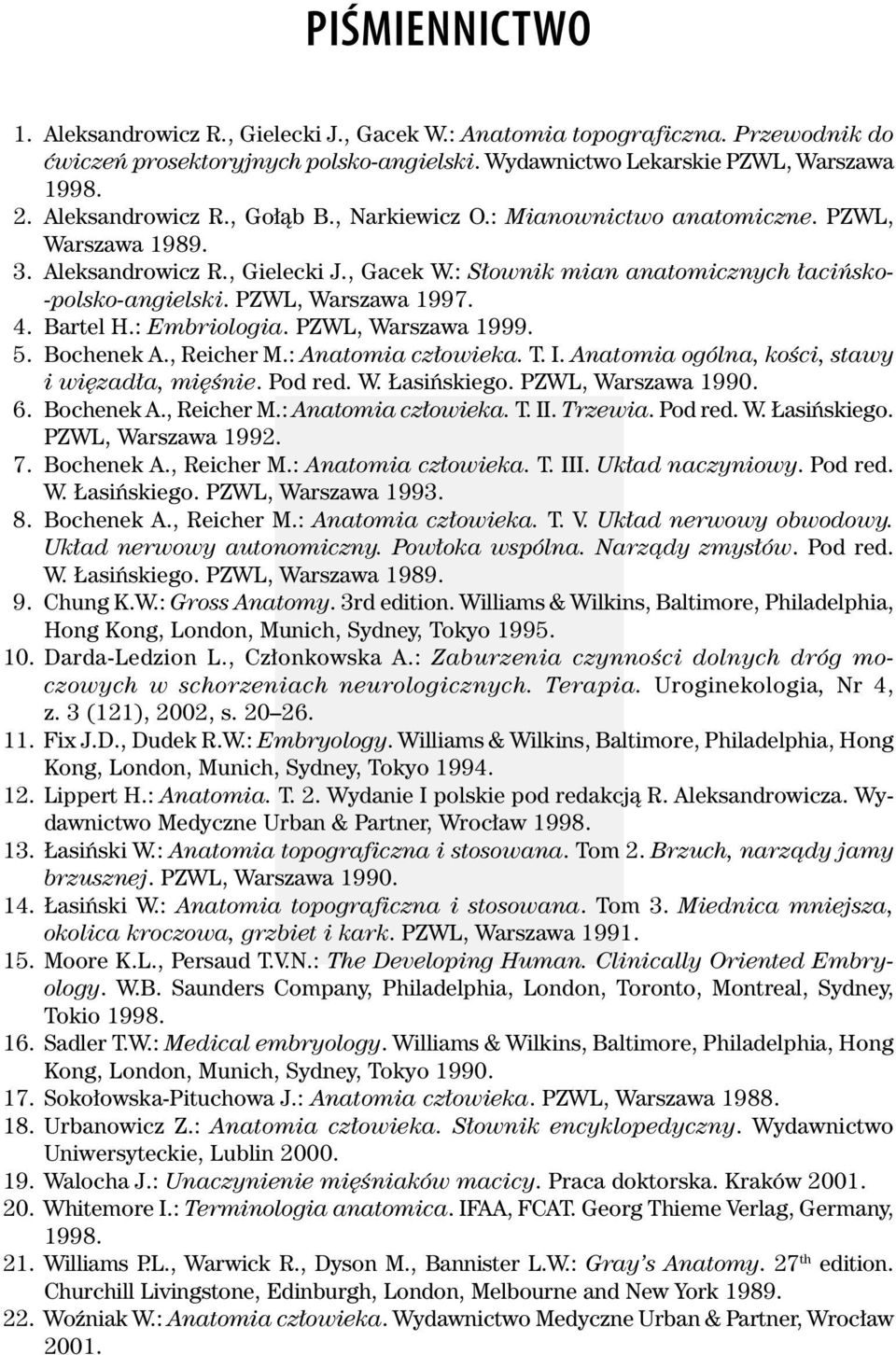 PZWL, Warszawa 1997. 4. Bartel H.: Embriologia. PZWL, Warszawa 1999. 5. Bochenek A., Reicher M.: Anatomia człowieka. T. I. Anatomia ogólna, kości, stawy i więzadła, mięśnie. Pod red. W. Łasińskiego.