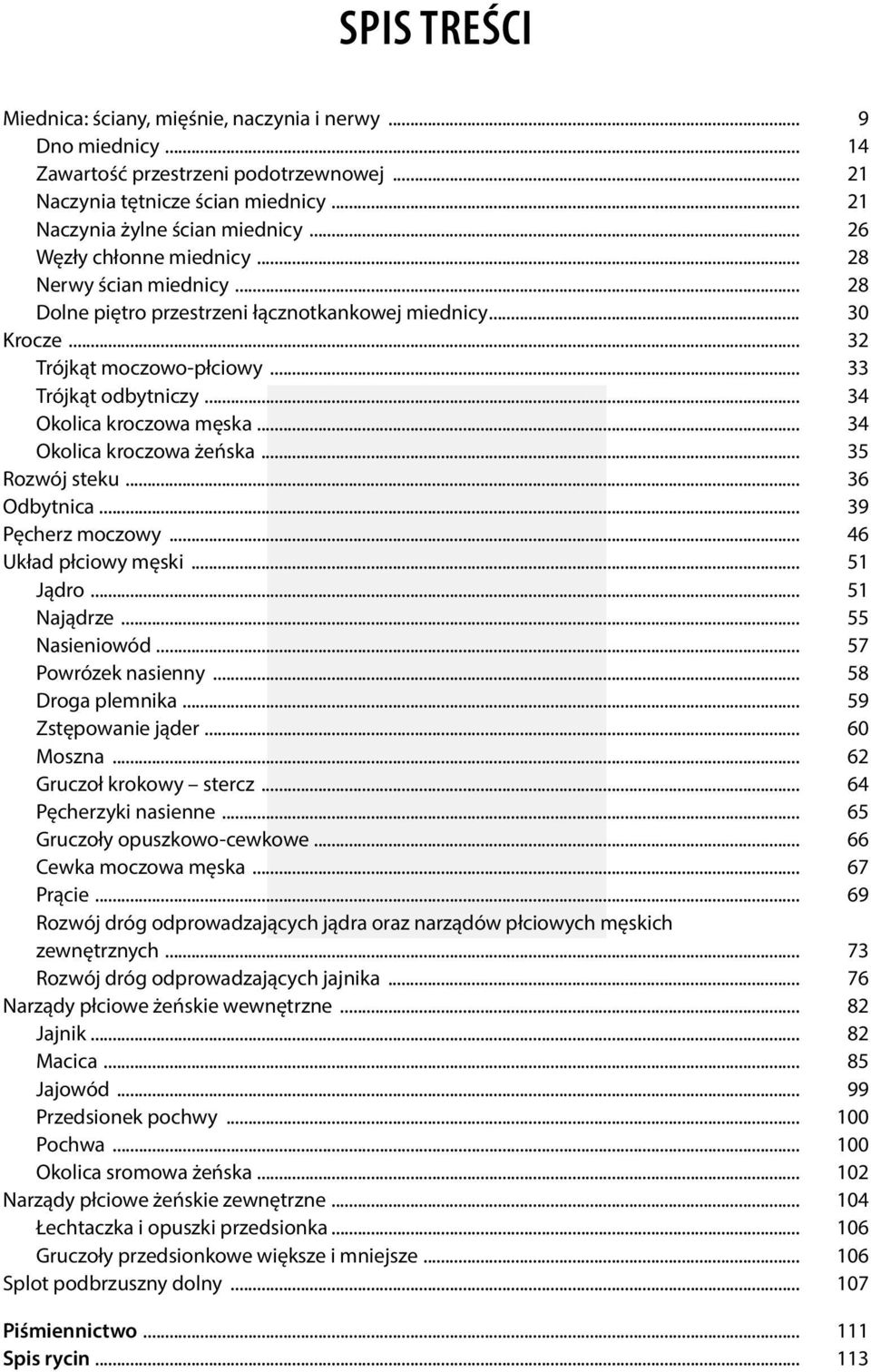 .. 34 Okolica kroczowa męska... 34 Okolica kroczowa żeńska... 35 Rozwój steku... 36 Odbytnica... 39 Pęcherz moczowy... 46 Układ płciowy męski... 51 Jądro... 51 Najądrze... 55 Nasieniowód.