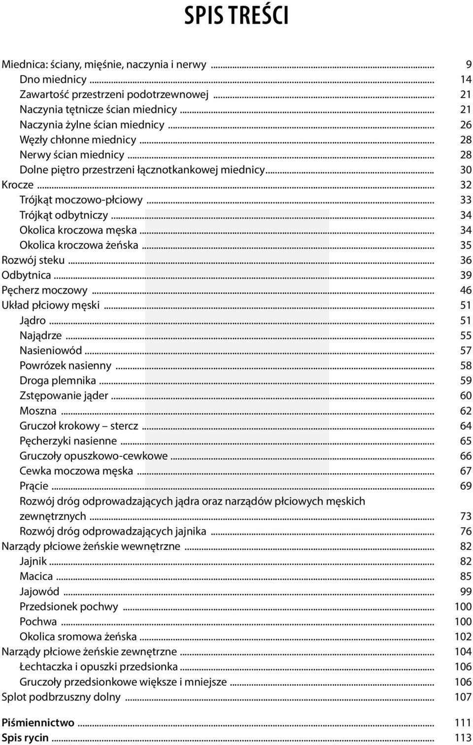 .. 34 Okolica kroczowa męska... 34 Okolica kroczowa żeńska... 35 Rozwój steku... 36 Odbytnica... 39 Pęcherz moczowy... 46 Układ płciowy męski... 51 Jądro... 51 Najądrze... 55 Nasieniowód.