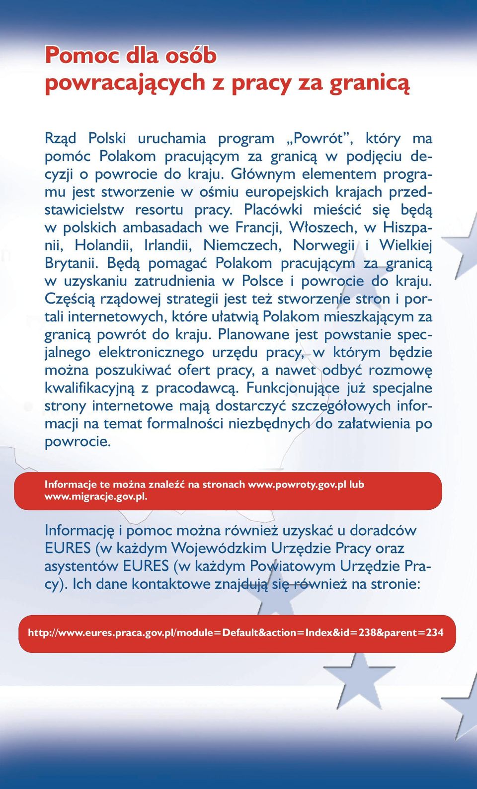 Placówki mieścić się będą w polskich ambasadach we Francji, Włoszech, w Hiszpanii, Holandii, Irlandii, Niemczech, Norwegii i Wielkiej Brytanii.