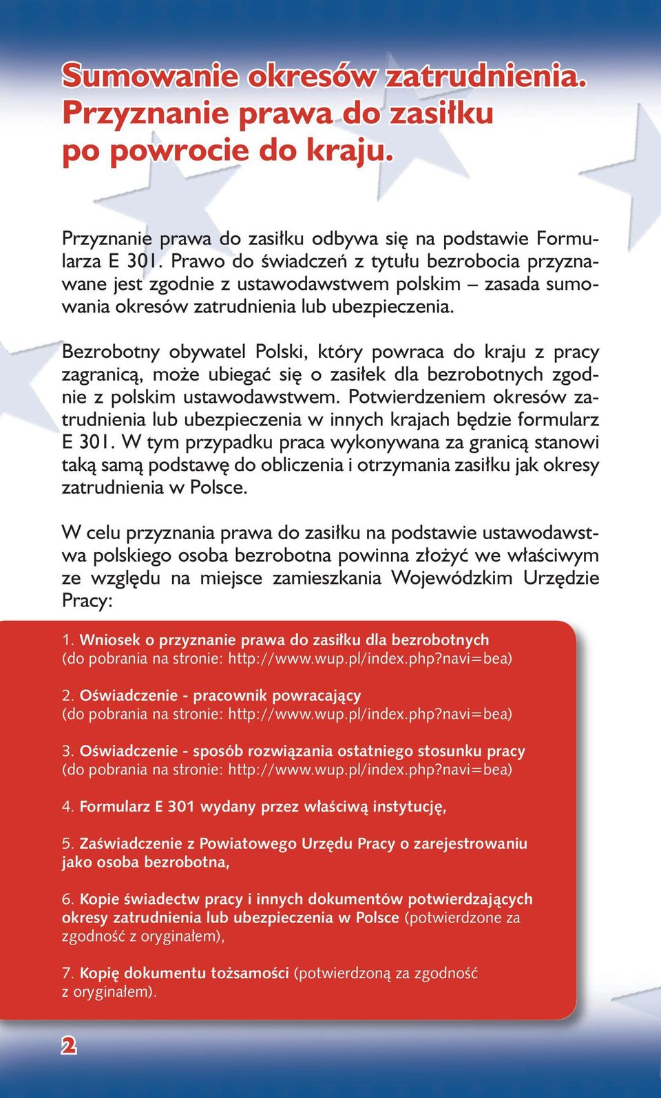 Bezrobotny obywatel Polski, który powraca do kraju z pracy zagranicą, może ubiegać się o zasiłek dla bezrobotnych zgodnie z polskim ustawodawstwem.