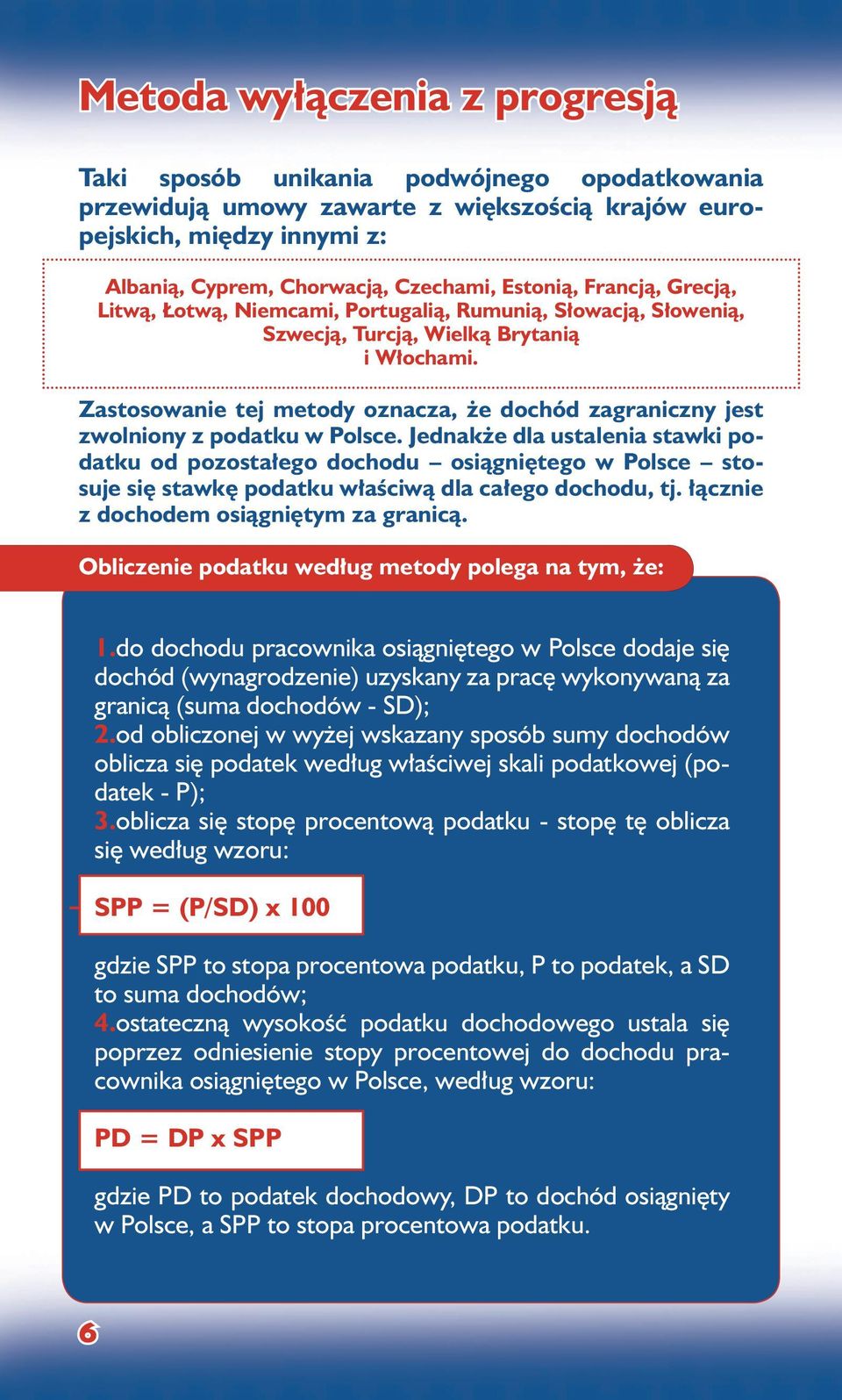Zastosowanie tej metody oznacza, że dochód zagraniczny jest zwolniony z podatku w Polsce.