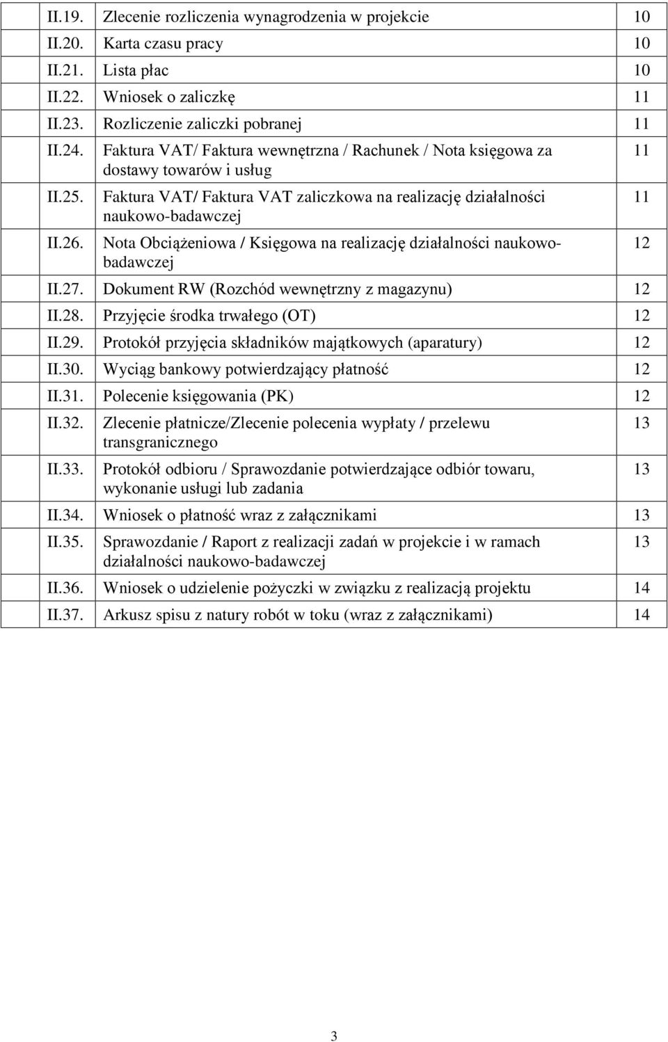 realizację działalności naukowobadawczej II.27. Dokument RW (Rozchód wewnętrzny z magazynu) 12 II.28. Przyjęcie środka trwałego (OT) 12 II.29.