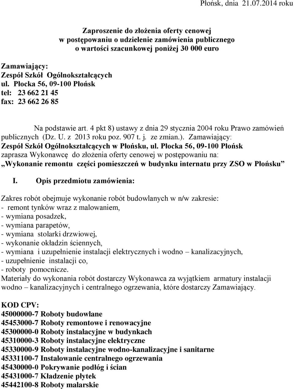 podstawie art. 4 pkt 8) ustawy z dnia 29 stycznia 2004 roku Prawo zamówień publicznych (Dz. U. z 2013 roku poz. 907 t. j. ze zmian.). Zamawiający: Zespół Szkół Ogólnokształcących w Płońsku, ul.