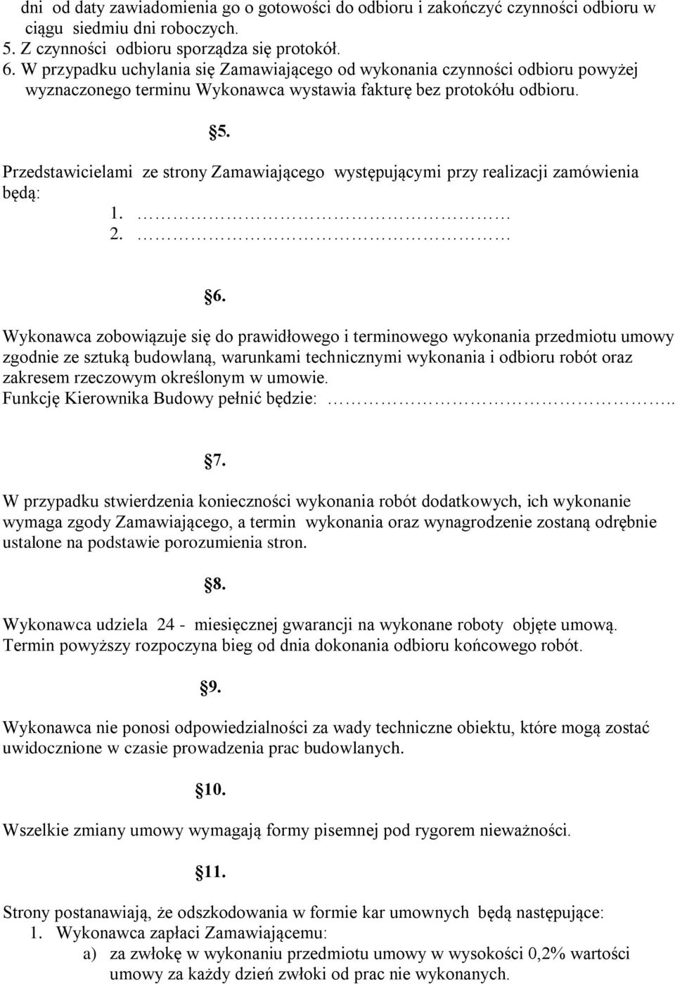 Przedstawicielami ze strony Zamawiającego występującymi przy realizacji zamówienia będą: 1. 2. 6.