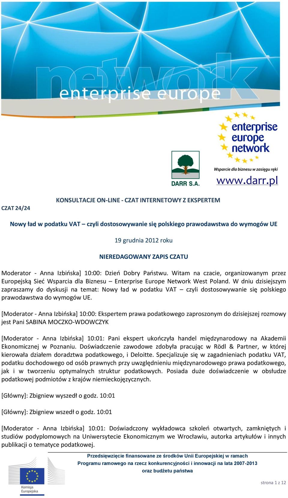 Moderator - Anna Izbińska] 10:00: Dzień Dobry Państwu. Witam na czacie, organizowanym przez Europejską Sieć Wsparcia dla Biznesu Enterprise Europe Network West Poland.