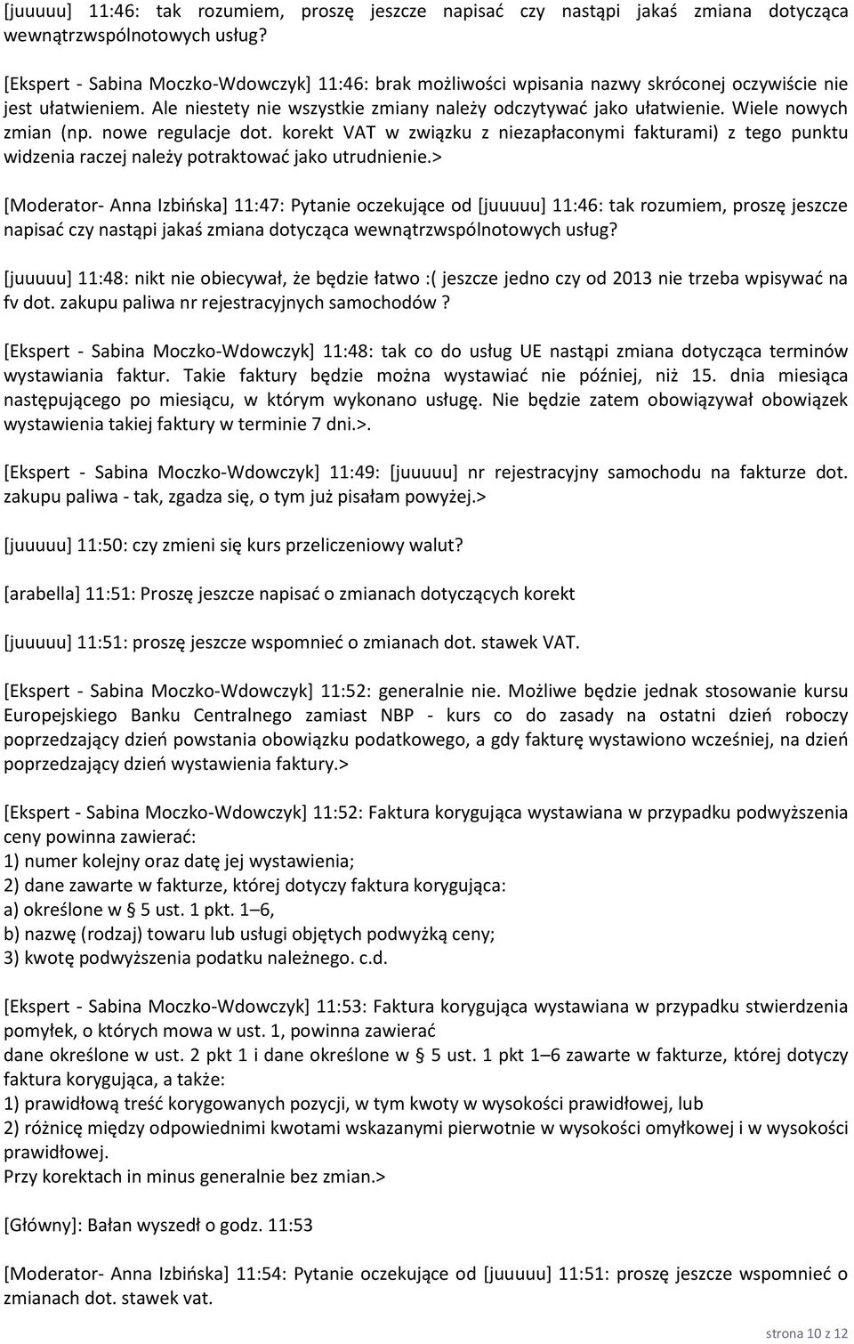 Wiele nowych zmian (np. nowe regulacje dot. korekt VAT w związku z niezapłaconymi fakturami) z tego punktu widzenia raczej należy potraktować jako utrudnienie.