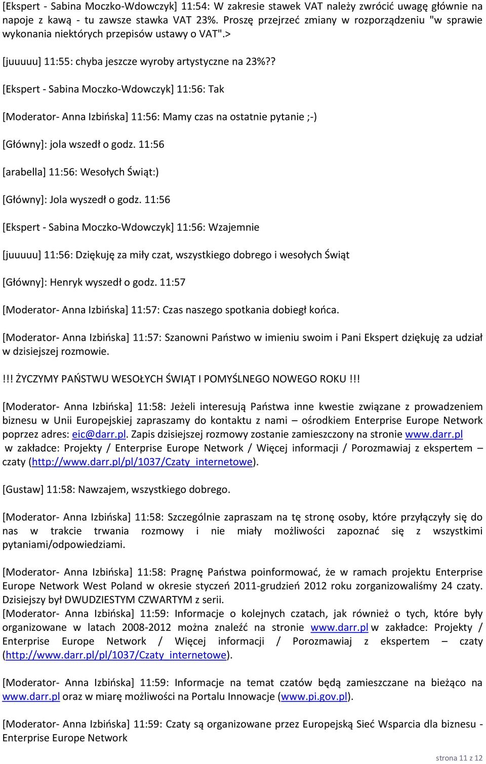 ? [Ekspert - Sabina Moczko-Wdowczyk] 11:56: Tak [Moderator- Anna Izbińska] 11:56: Mamy czas na ostatnie pytanie ;-) [Główny]: jola wszedł o godz.