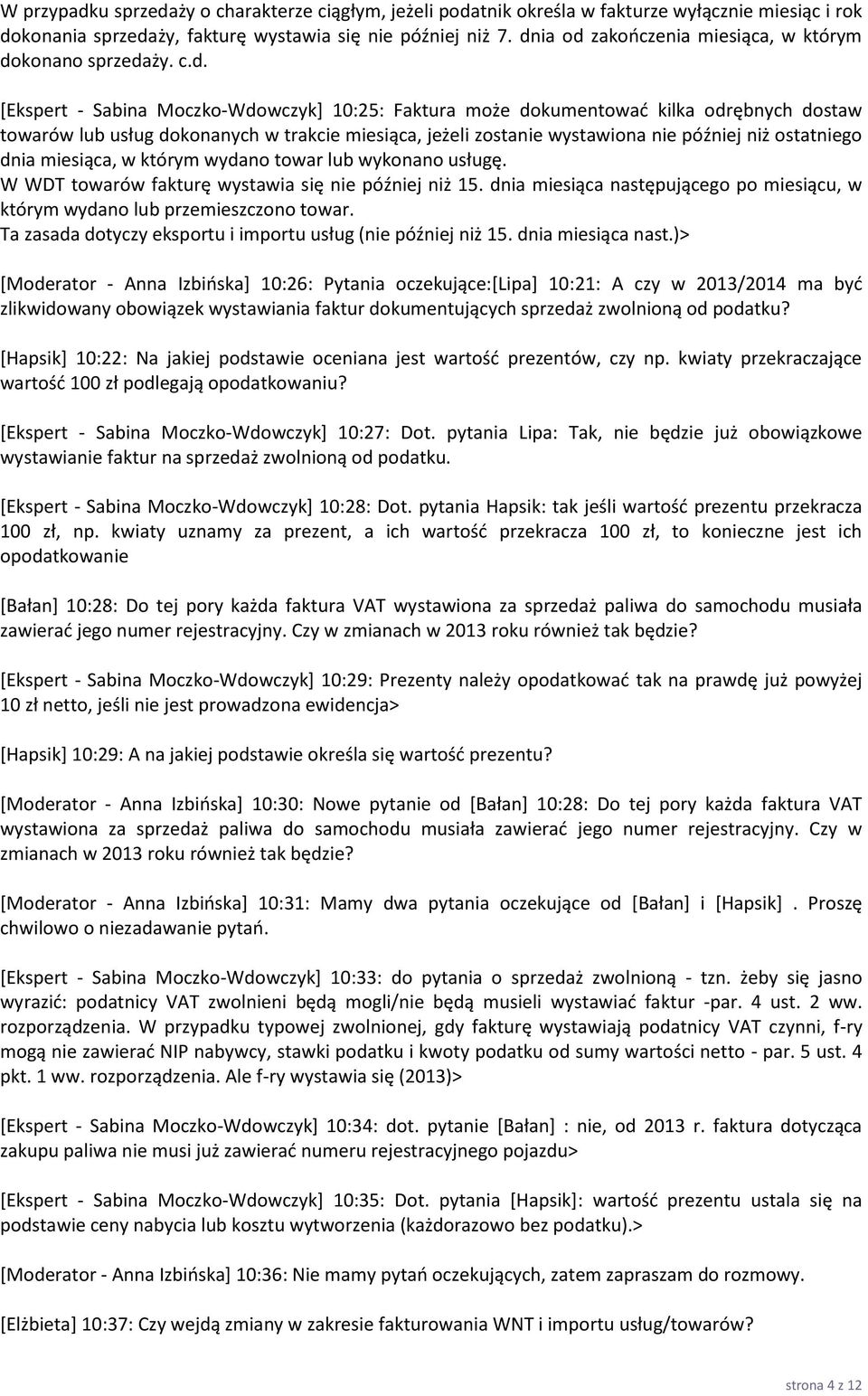 miesiąca, jeżeli zostanie wystawiona nie później niż ostatniego dnia miesiąca, w którym wydano towar lub wykonano usługę. W WDT towarów fakturę wystawia się nie później niż 15.