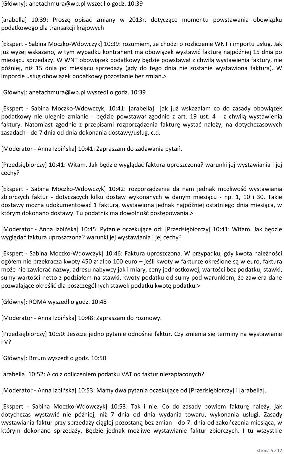 Jak już wyżej wskazano, w tym wypadku kontrahent ma obowiązek wystawić fakturę najpóźniej 15 dnia po miesiącu sprzedaży.