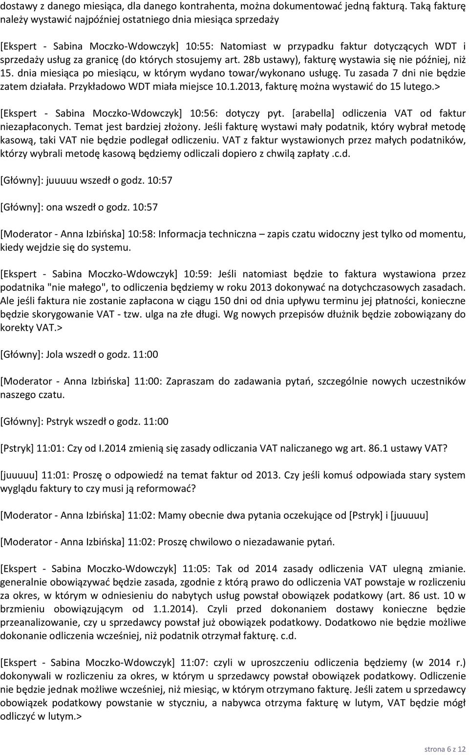 których stosujemy art. 28b ustawy), fakturę wystawia się nie później, niż 15. dnia miesiąca po miesiącu, w którym wydano towar/wykonano usługę. Tu zasada 7 dni nie będzie zatem działała.